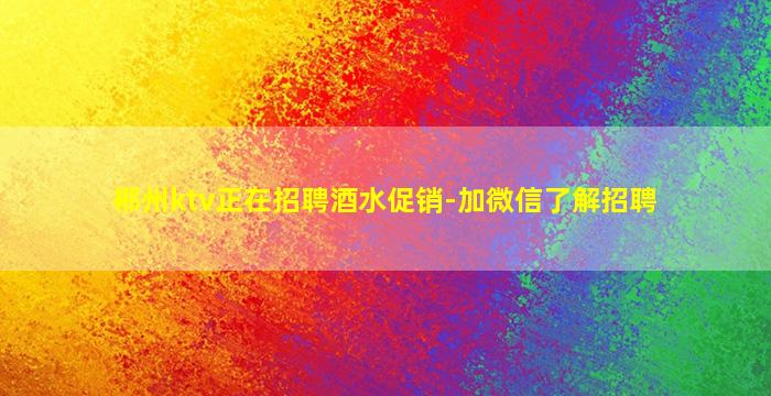 郴州ktv正在招聘酒水促销-加微信了解招聘